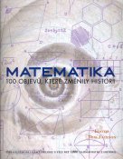 Matematika - 100 objevů, které změnily historii - Tom Jackson - editor / Slovart